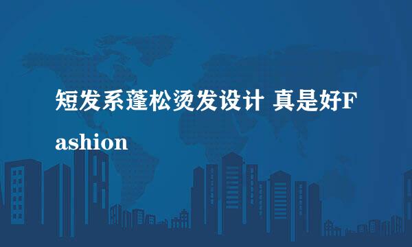 短发系蓬松烫发设计 真是好Fashion