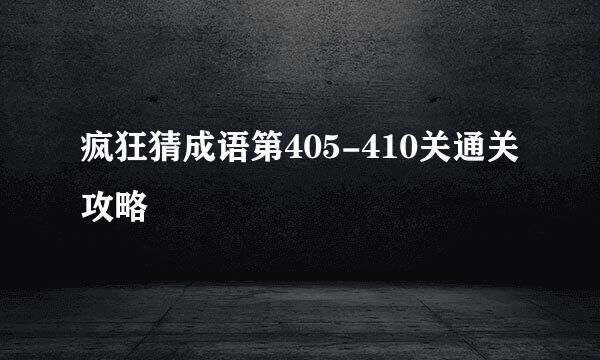 疯狂猜成语第405-410关通关攻略
