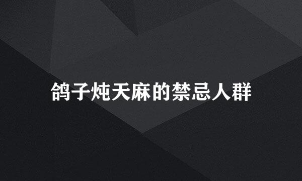 鸽子炖天麻的禁忌人群