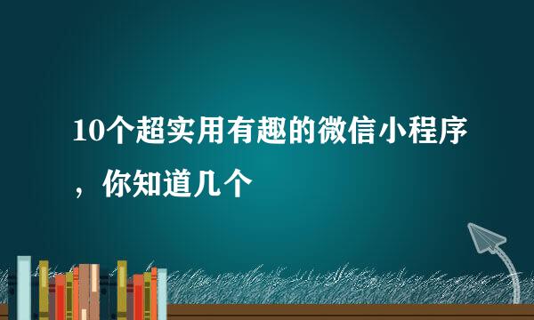 10个超实用有趣的微信小程序，你知道几个