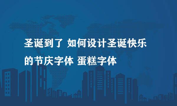 圣诞到了 如何设计圣诞快乐的节庆字体 蛋糕字体