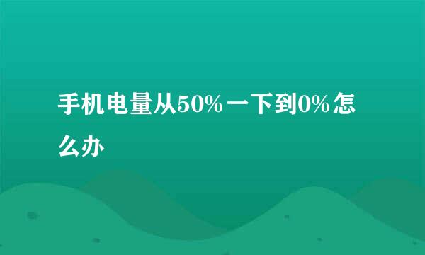 手机电量从50%一下到0%怎么办