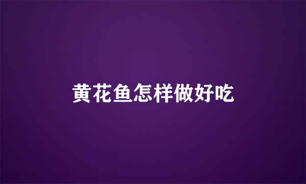 黄花鱼怎样做好吃