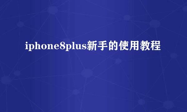 iphone8plus新手的使用教程