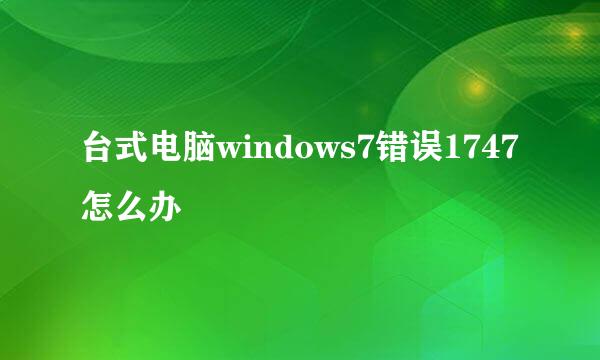 台式电脑windows7错误1747怎么办
