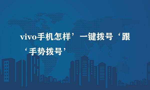 vivo手机怎样’一键拨号‘跟‘手势拨号’