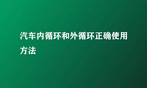汽车内循环和外循环正确使用方法
