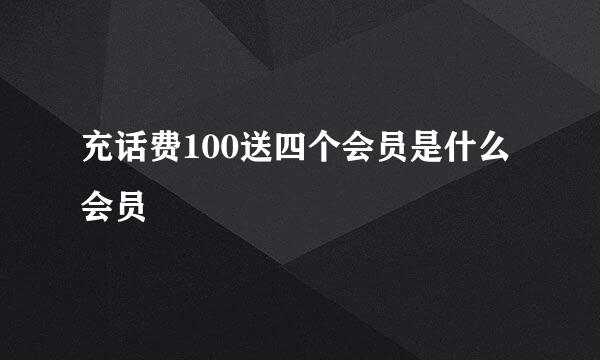 充话费100送四个会员是什么会员