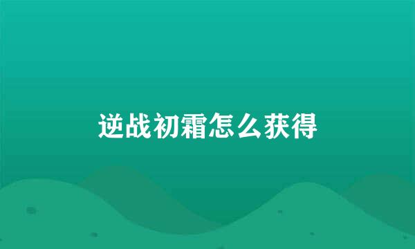 逆战初霜怎么获得