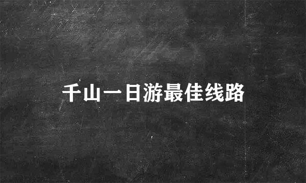 千山一日游最佳线路