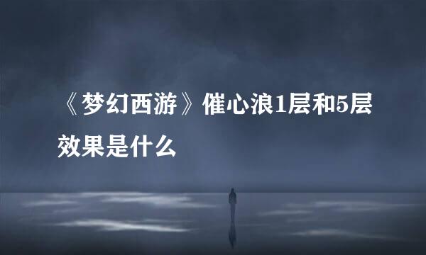 《梦幻西游》催心浪1层和5层效果是什么