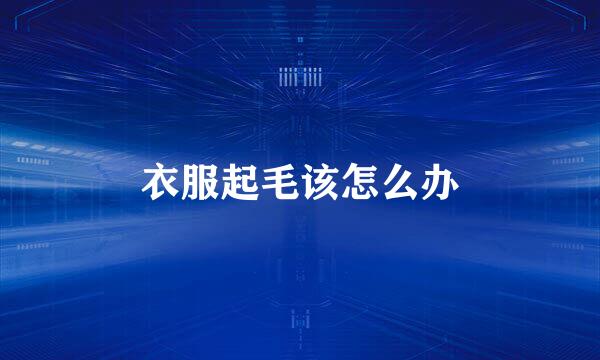 衣服起毛该怎么办