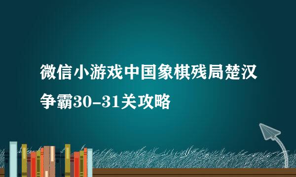 微信小游戏中国象棋残局楚汉争霸30-31关攻略