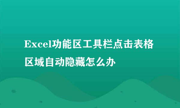 Excel功能区工具栏点击表格区域自动隐藏怎么办