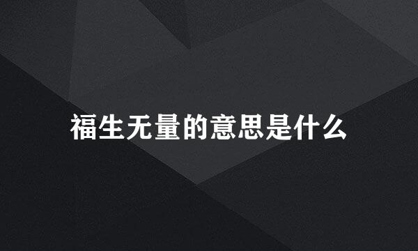 福生无量的意思是什么