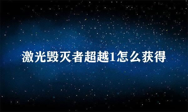 激光毁灭者超越1怎么获得