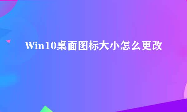 Win10桌面图标大小怎么更改