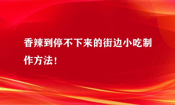 香辣到停不下来的街边小吃制作方法！