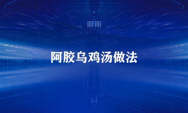 阿胶乌鸡汤做法