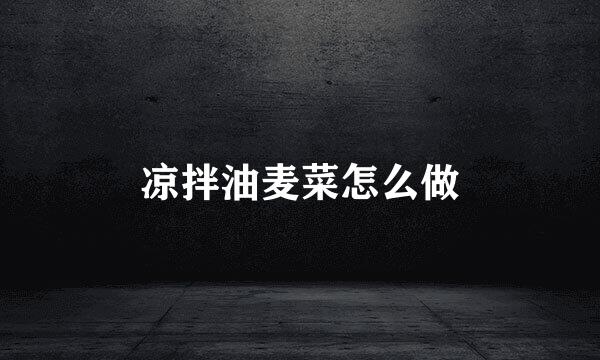 凉拌油麦菜怎么做