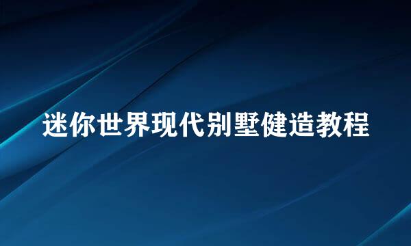 迷你世界现代别墅健造教程