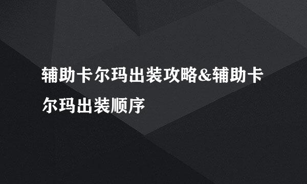 辅助卡尔玛出装攻略&辅助卡尔玛出装顺序