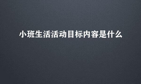 小班生活活动目标内容是什么