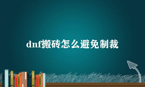 dnf搬砖怎么避免制裁