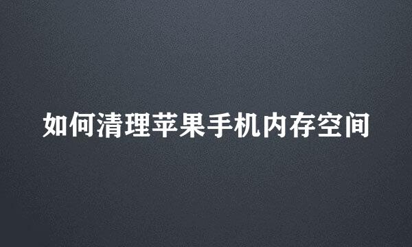如何清理苹果手机内存空间