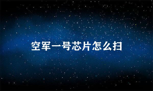 空军一号芯片怎么扫