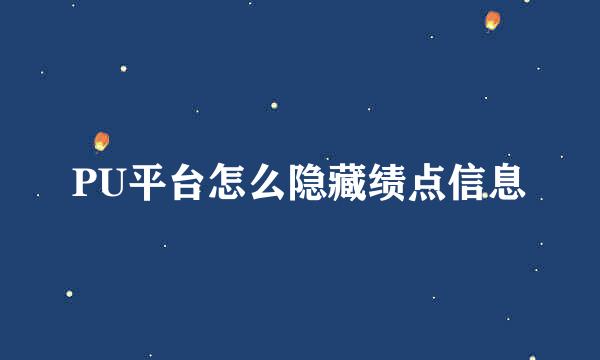 PU平台怎么隐藏绩点信息