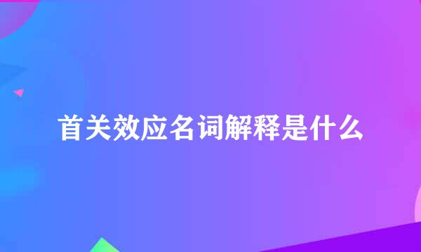 首关效应名词解释是什么