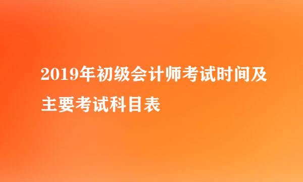 2019年初级会计师考试时间及主要考试科目表