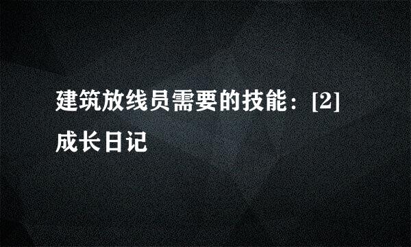 建筑放线员需要的技能：[2]成长日记