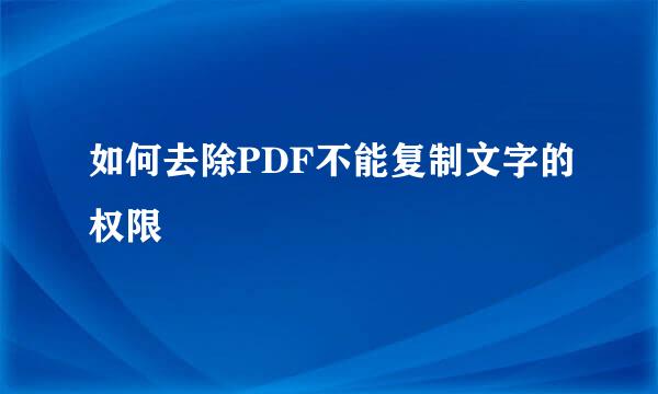 如何去除PDF不能复制文字的权限