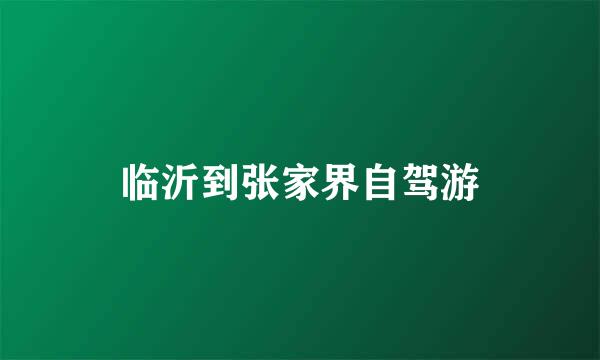 临沂到张家界自驾游