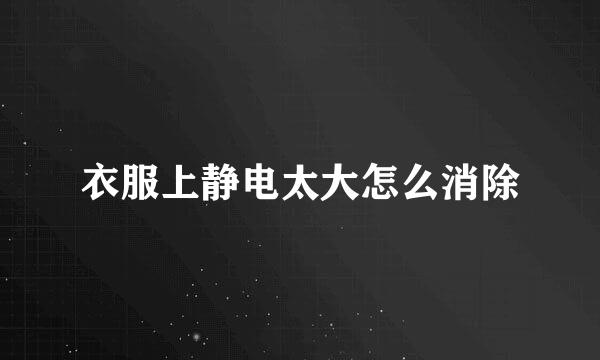 衣服上静电太大怎么消除
