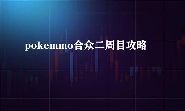 pokemmo合众二周目攻略