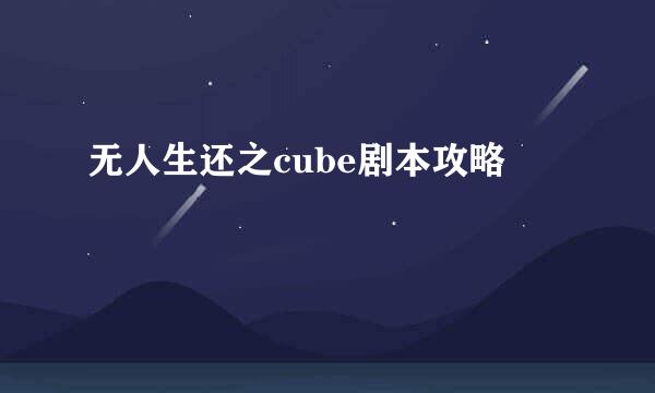 无人生还之cube剧本攻略