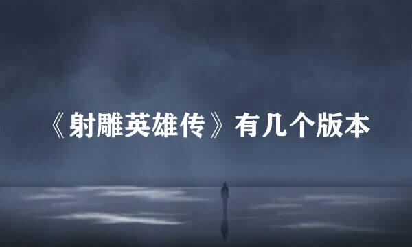 《射雕英雄传》有几个版本