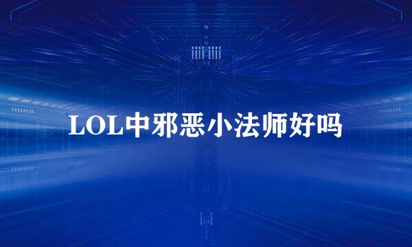 LOL中邪恶小法师好吗