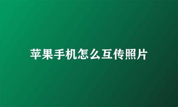 苹果手机怎么互传照片