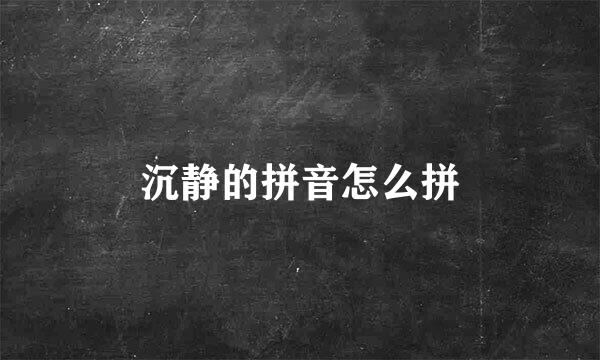 沉静的拼音怎么拼