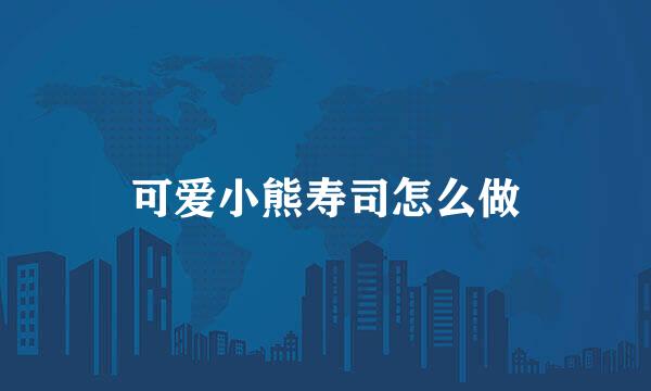 可爱小熊寿司怎么做