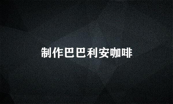 制作巴巴利安咖啡