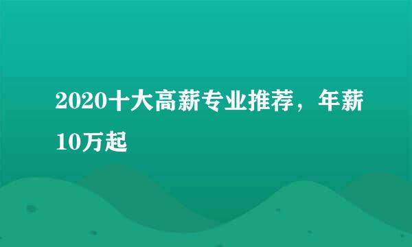 2020十大高薪专业推荐，年薪10万起