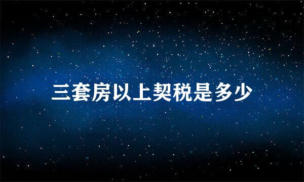 三套房以上契税是多少