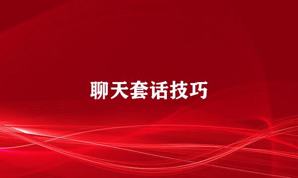 聊天套话技巧