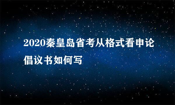 2020秦皇岛省考从格式看申论倡议书如何写