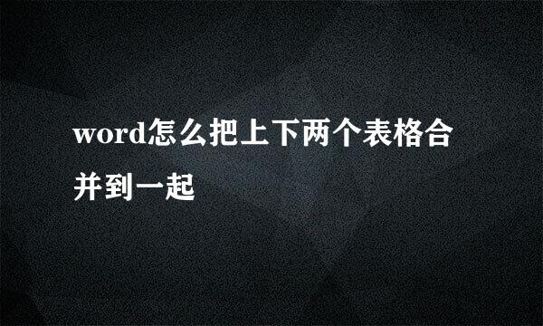 word怎么把上下两个表格合并到一起